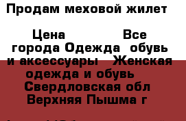 Продам меховой жилет › Цена ­ 14 500 - Все города Одежда, обувь и аксессуары » Женская одежда и обувь   . Свердловская обл.,Верхняя Пышма г.